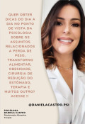 Psicóloga - Daniela Castro Psicóloga - Daniela Castro -SP //Transtornos Alimentares e obesidade / Bariátrica -Avaliação p. Laudo Cirúrgico / E tb psicoterapia.

* Exp. em Transtornos Alimentares e obesidade * Laudo para cirurgia de redução do estômago - Bariátrica e Gastroplastia * Acompanhamento no pré e pós cirurgia bariátrica * Terapia - Transtorno Alimentar, Estresse, Ansiedade, Depressão, Pensamentos Suicidas, Inflexibilidade Psicológica, entre outros * Consultas realizadas através de chamadas de vídeo por aplicativos, facilitando o atendimento entre cidades e países. * Atendimento presencial com hora marcada. *INSTAGRAM: @danielacastro.psi  
*Siga meu perfil no Instagram e tenha vários conteúdos sobre os assuntos que podem te ajudar diariamente.